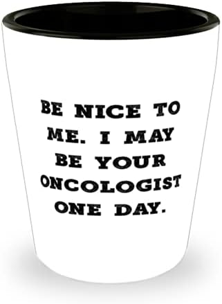 Бъди мил с Мен. Може би един ден ще стане Ваш онкологом. Чаша, Керамика Чаша за Онколог, Множество За Онколог